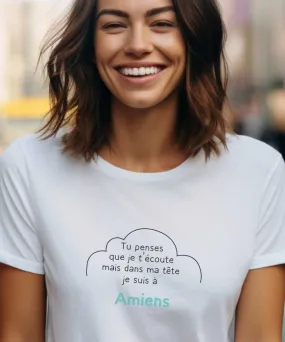 T-Shirt Tu penses que je t'écoute mais dans ma tête je suis à Amiens