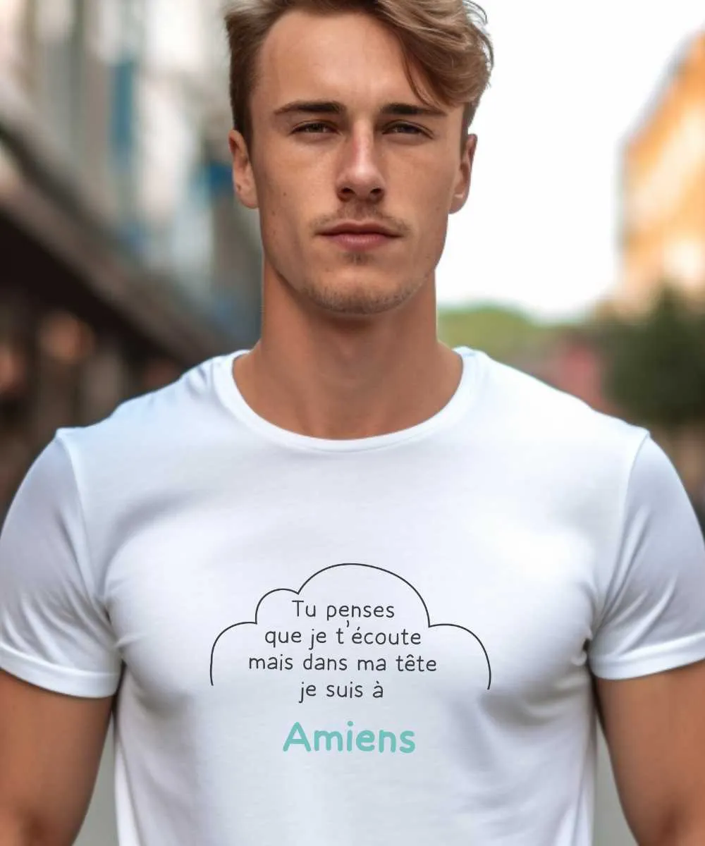 T-Shirt Tu penses que je t'écoute mais dans ma tête je suis à Amiens