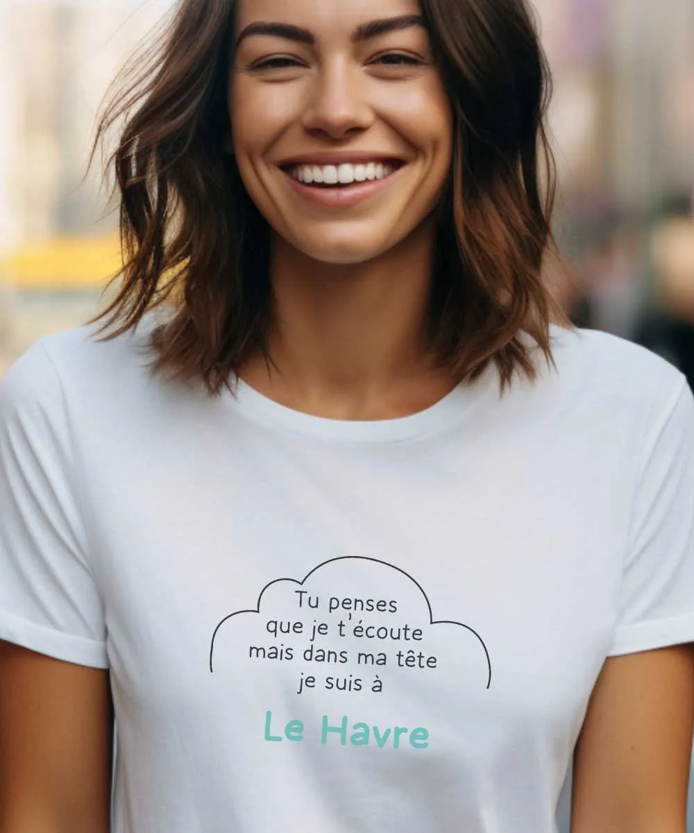 T-Shirt Tu penses que je t'écoute mais dans ma tête je suis à Le Havre